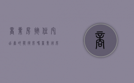 商业房按住宅出售的能退房吗（商业用房卖出要交多少税?）
