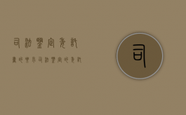 司法鉴定委托书的要求（司法鉴定的委托人有什么要求）