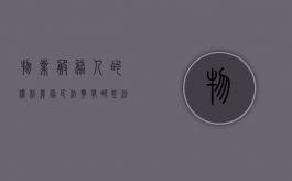 物业服务人的权利义务民法典有哪些法律（民法典明确物业服务人的义务）