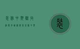 装修中期验收相关知识汇总表（装修中期验收相关知识汇总怎么写）