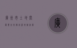 广州市土地闲置费征收使用管理办法（广州土地有偿使用费标准）