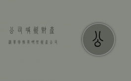 公司减资财产清单包括有哪些资产（公司减资需要多少费用）