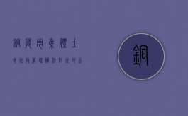 铜陵市集体土地征收管理办法对征地公告的规定是什么（铜陵征迁政策）