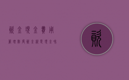 资金、现金、费用管理制度（资金就是现金和银行存款）