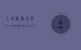 土地租赁合同可以转租吗（租赁的土地可以变更土地性质吗）
