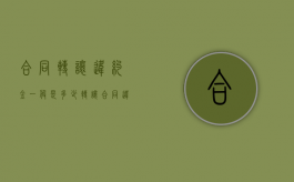 合同转让违约金一般是多少？（转让合同违约条款）