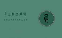 员工擅自离职违约金如何支付（员工自行离职违约案例）