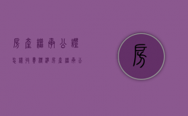 房产继承公证怎样收费标准（房产继承公证如何办理?流程及费用解析）