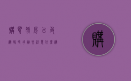 购买婚房以及离婚时分割要注意什么（离婚买房如何操作）