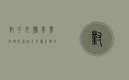对子女抚养费有哪些规定（子女抚养费的标准是多少）