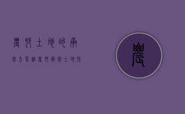 农村土地的承包方是谁（农村承包土地所有权归谁）