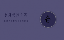 合同的成立与生效有什么区别？（合同成立与生效的区别?）