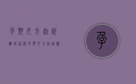 孕期女方起诉离婚流程（孕期女方起诉离婚孩子归谁）