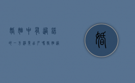婚姻中有过错的一方净身出户吗（婚姻过错方需要净身出户吗）