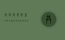 共同共有财产如何分割（共同共有财产如何继承）