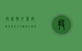 投资性外商投资企业设立的条件（外商投资企业投资的企业属于什么企业）