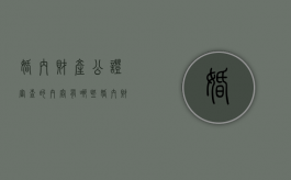 婚内财产公证审查的内容有哪些（婚内财产公证有效期多久）