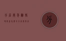 分居两年离婚时财产怎么分（分居两年后离婚财产怎么分割）