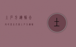 土石方运输合同的基本内容（土石方运输协议）