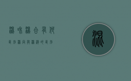 混和混合有何区别（混同与混淆的区别）