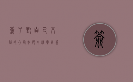 签了对自己不利的合同如何申请撤销（签了对自己不利的协议可以解除吗）