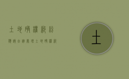 土地确权纠纷应该由谁处理（土地确权纠纷法律规定）