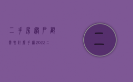 二手房过户都需要什么手续2022（二手房过户手续都需要哪些）