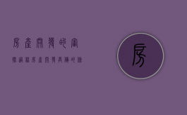 房产开发的审批过程（房产开发具备的条件是什么）