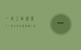一直工作就签了一年合同怎么赔偿（工作签了一年合同想走怎么办）