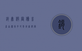 销售假冒伪劣产品罪判多少年（销售假冒伪劣商品定罪标准）
