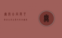 无效合同与可撤销合同之间的区别（无效合同与可撤销合同区别）