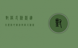 对格式条款进行规制的办法（对格式条款有两种以上解释的应当做出什么解释）