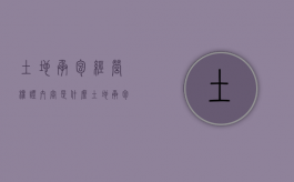 土地承包经营权证内容是什么（土地承包经营权证内容包括）