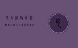 女方结婚半年离婚彩礼不退还怎么办？（结婚半年了离婚彩礼怎么算）