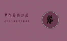 离婚应该知道的法律知识有哪些（离婚相关知识）