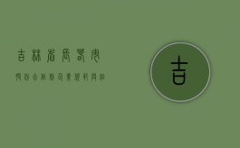 吉林省长春市股份合作制企业规范与组建暂行办法（长春市合作医疗咨询电话是多少）