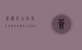 签购房合同有何要关注（签购房合同有什么需要注意的吗）