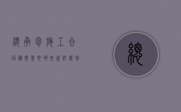 总承包施工合同备案需要哪些资料？（总包备案包含精装修吗?）