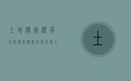 土地使用证有年限吗,具体规定是什么（土地使用证有效期多少年）