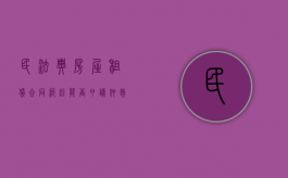 民法典房屋租赁合同纠纷能否申请仲裁（房屋租赁纠纷能否约定仲裁）