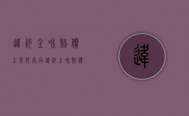 违约金和赔偿金有何异同（违约金和赔偿金的区别在哪?）