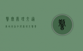 警察处理交通事故徇私如何处理（交警责任认定徇私舞弊）
