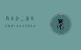 最高法工伤司法解释（工伤最高司法解释）