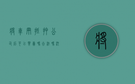 将车辆抵押公司后可以买卖吗合法吗（汽车抵押公司有权利卖车吗）