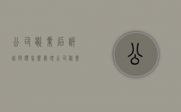 公司歇业后诉讼问题怎么处理（公司歇业后诉讼问题怎么处理的）