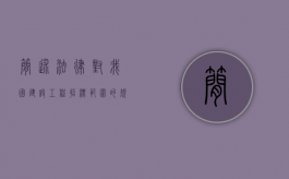 简述法律对我国建设工程招标范围的规定（法律法规对招标范围的规定）