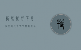 特殊情形下房屋登记提交哪些材料（特殊房产材料上传什么资料）