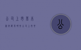 公司上市基本条件都有哪些（公司上市要满足哪些条件）