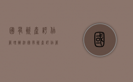 国有资产评估管理办法（国有资产评估管理办法 近三年无违法违规案例）