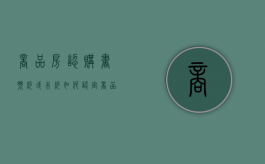 商品房认购书预约或本约如何认定（商品房认购书 约定交房时间怎么写）